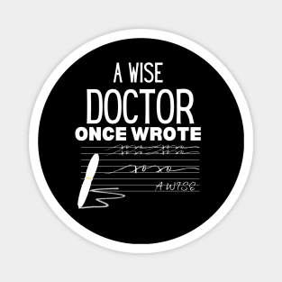 A Wise Doctor Once Wrote -  Medical Doctor Handwriting Funny Saying for Clear Communication - Humorous Gift Idea for Wise Doctor Magnet